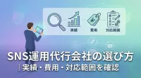 SNS運用代行会社の選び方｜実績・費用・対応範囲を確認