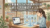 EC事業者がTikTok運用代行を選ぶときの確認ポイント