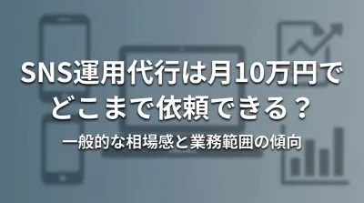 SNS運用代行は月10万円でどこまで依頼できる？