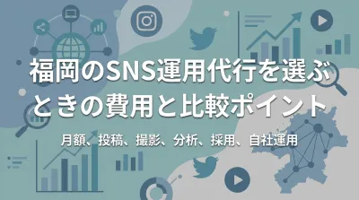福岡のSNS運用代行を選ぶときの費用と比較ポイント