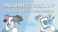 SNS運用代行は怪しい？詐欺との違いや安心できる会社の見極め方