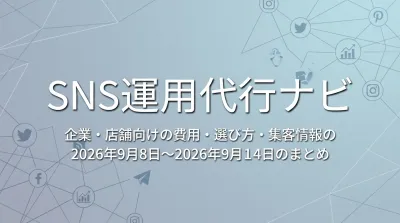 SNS運用代行ナビ｜企業・店舗向けの費用・選び方・集客情報の2026年9月8日〜2026年9月14日のまとめ