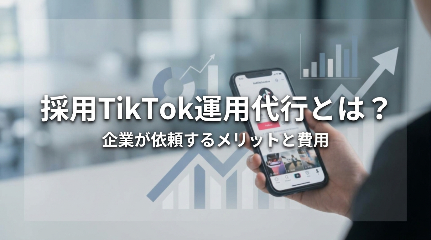 採用TikTok運用代行とは?企業が依頼するメリットと費用