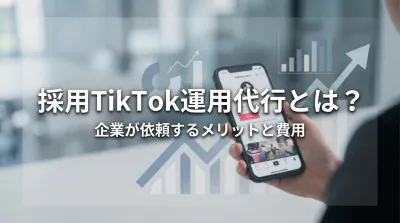 採用TikTok運用代行とは？企業が依頼するメリットと費用