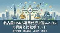 名古屋のSNS運用代行を選ぶときの費用と比較ポイント