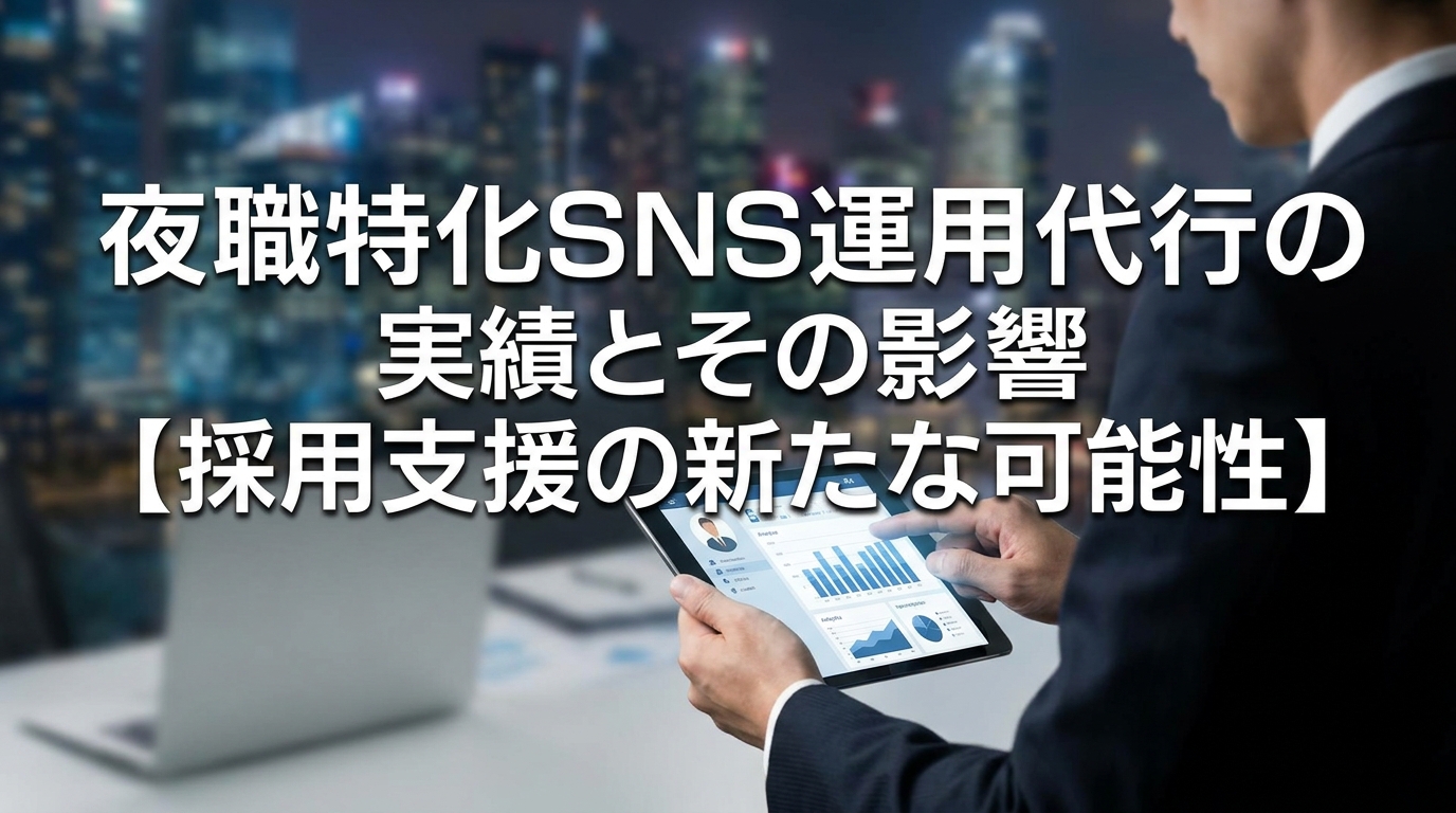 夜職特化SNS運用代行の実績とその影響【採用支援の新たな可能性】