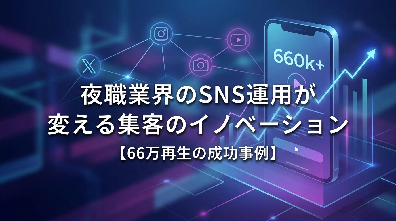 夜職業界のSNS運用が変える集客のイノベーション【66万再生の成功事例】